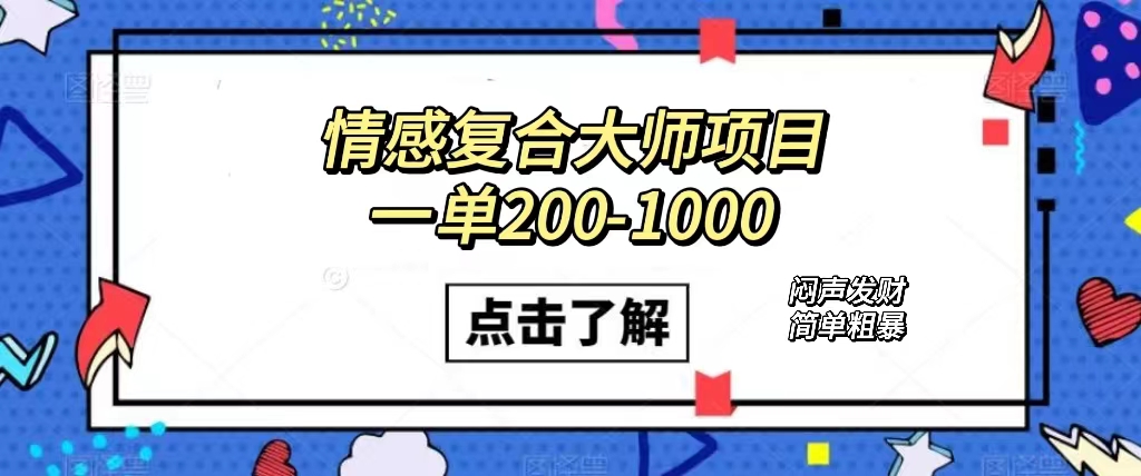 情感复合大师项目，一单200-1000，闷声发财的小生意！简单粗暴（附资料）_金轩项目库
