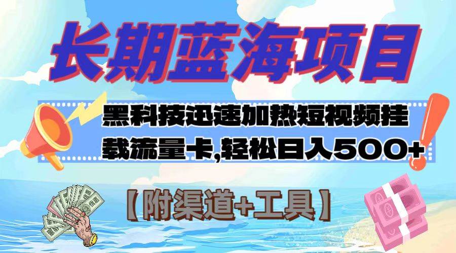 长期蓝海项目，黑科技快速提高视频热度挂载流量卡 日入500+【附渠道+工具】_金轩项目库