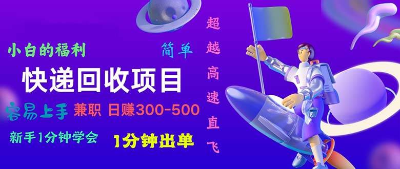 快递回收项目，小白一分钟学会，一分钟出单，可长期干，日赚300~800_金轩项目库