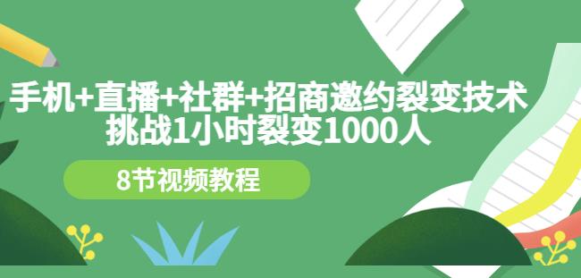 手机+直播+社群+招商邀约裂变技术：挑战1小时裂变1000人（8节视频教程）_金轩项目库