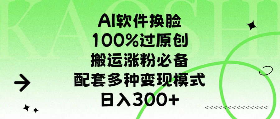 AI软件换脸，100%过原创，搬运涨粉必备，配套多种变现模式，日入300+_金轩项目库