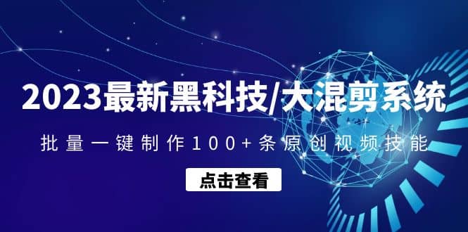 2023最新黑科技/大混剪系统：批量一键制作100+条原创视频技能_金轩项目库