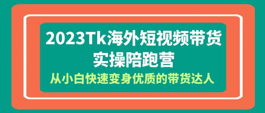 2023-Tk海外短视频带货-实操陪跑营，从小白快速变身优质的带货达人_金轩项目库
