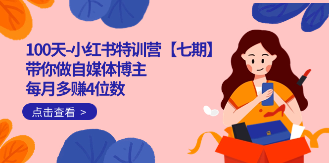 100天-小红书特训营【七期】带你做自媒体博主 每月多赚4位数  IP账号全指南_金轩项目库