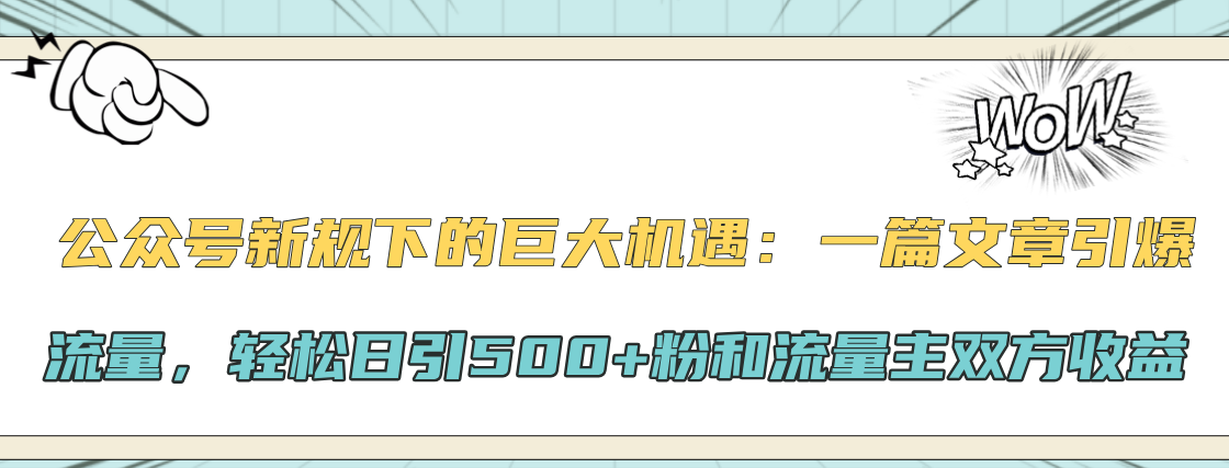 公众号新规下的巨大机遇：轻松日引500+粉和流量主双方收益，一篇文章引爆流量_金轩项目库
