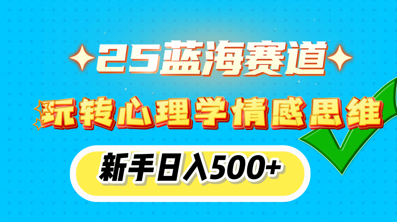 25蓝海赛道， 玩转心理学情感思维，新手日入500+_金轩项目库