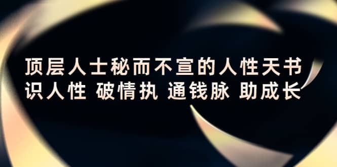 顶层人士秘而不宣的人性天书，识人性 破情执 通钱脉 助成长_金轩项目库