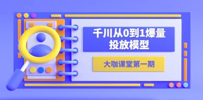 蝉妈妈-大咖课堂第一期，千川从0到1爆量投放模型（23节视频课）_金轩项目库