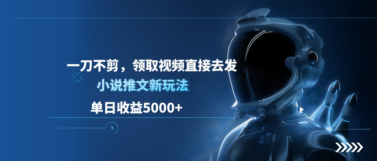 单日收益5000+，小说推文新玩法，一刀不剪，领取视频直接去发_金轩项目库