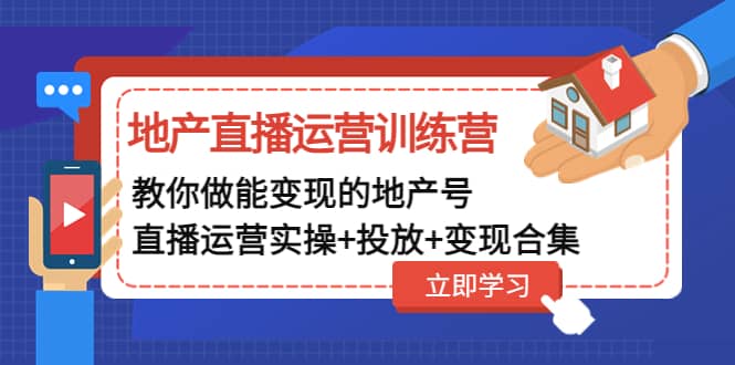 地产直播运营训练营：教你做能变现的地产号（直播运营实操+投放+变现合集）_金轩项目库