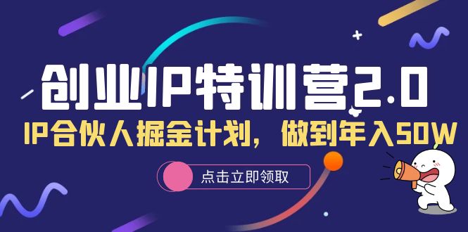 创业IP特训营2.0，IP合伙人掘金计划，做到年入50W_金轩项目库
