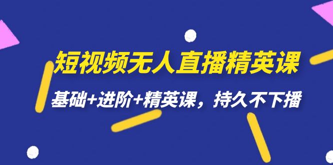 短视频无人直播-精英课，基础+进阶+精英课，持久不下播_金轩项目库