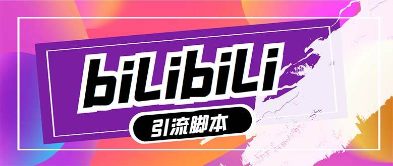 【引流必备】最新哔哩哔哩多功能引流脚本，解放双手自动引流【引流脚本+…_金轩项目库