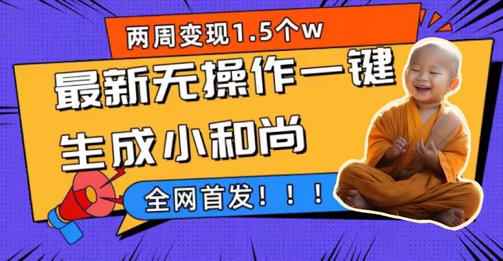 两周1.5W最新无操作一键生成小和尚玩法，升级版首发_金轩项目库