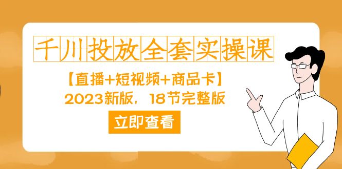 千川投放-全套实操课【直播+短视频+商品卡】2023新版，18节完整版！_金轩项目库