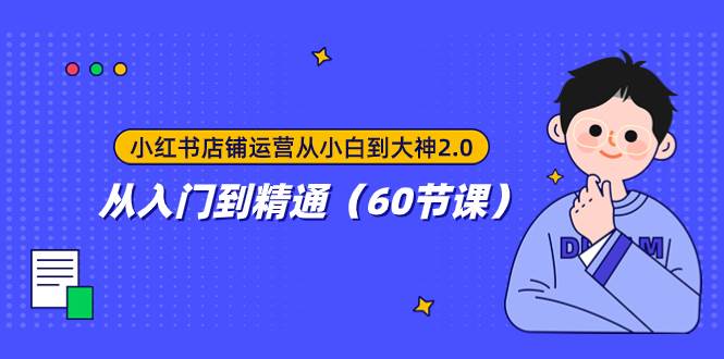 小红书店铺运营从小白到大神2.0，从入门到精通（60节课）_金轩项目库