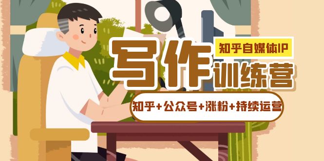知乎-自媒体IP写作实操训练营：如何做知乎+公众号+涨粉+持续运营！_金轩项目库