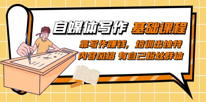自媒体写作-基础课程：靠写作赚钱，培训出独特内容风格 有自己粉丝群体_金轩项目库