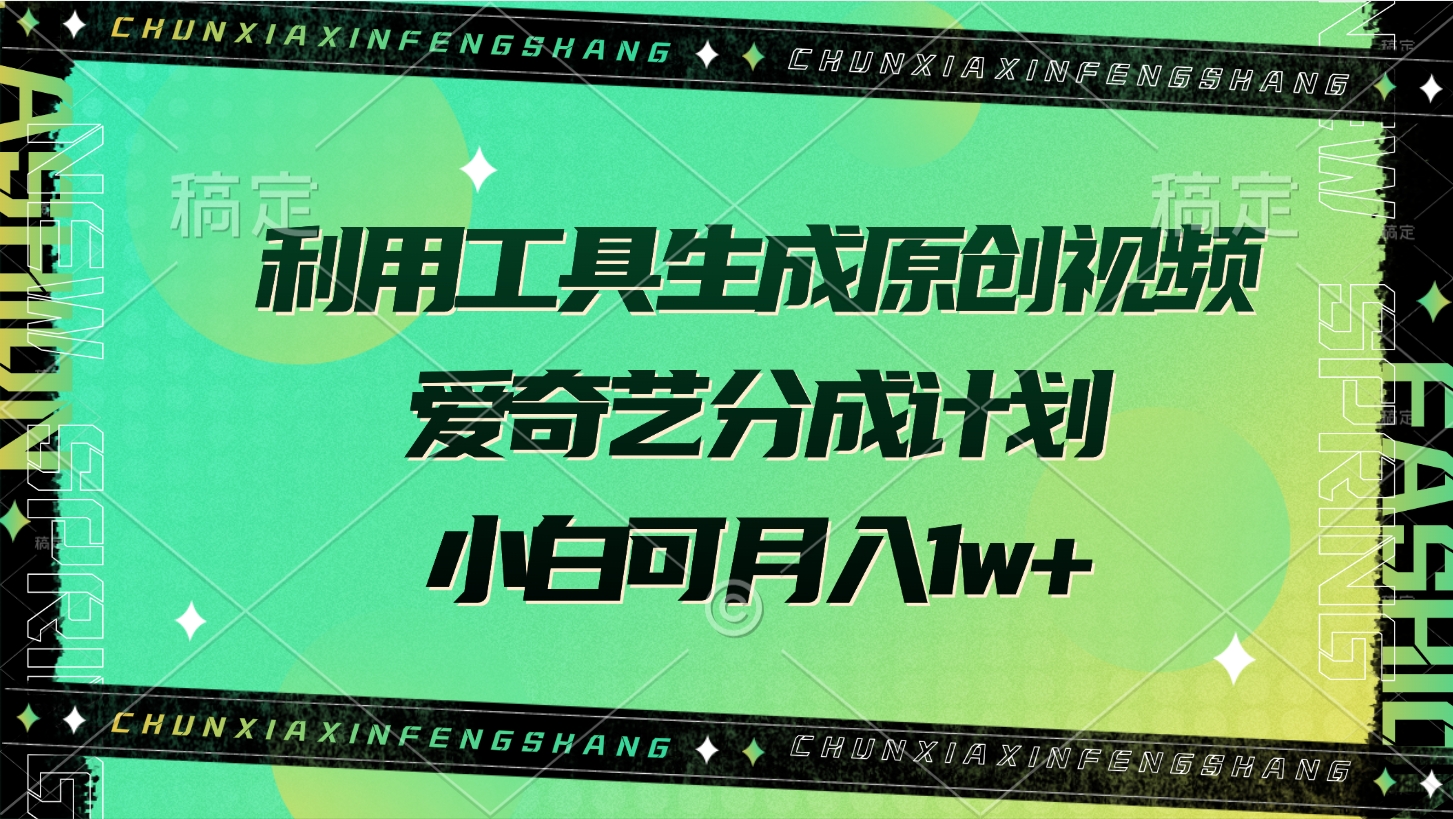利用工具生成原创视频，爱奇艺分成计划，小白可月入1w+_金轩项目库
