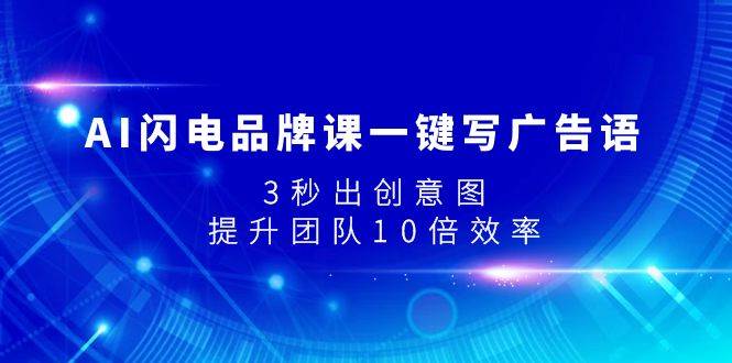 AI闪电品牌课一键写广告语，3秒出创意图，提升团队10倍效率_金轩项目库
