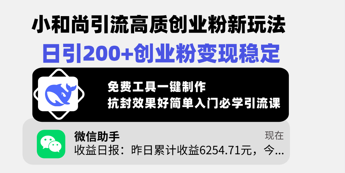 小和尚引流高质创业粉新玩法，日引200+创业粉变现稳定，免费工具一键制作，抗封效果好简单入门必学引流课_金轩项目库