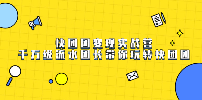 快团团变现实战营，千万级流水团长带你玩转快团团_金轩项目库