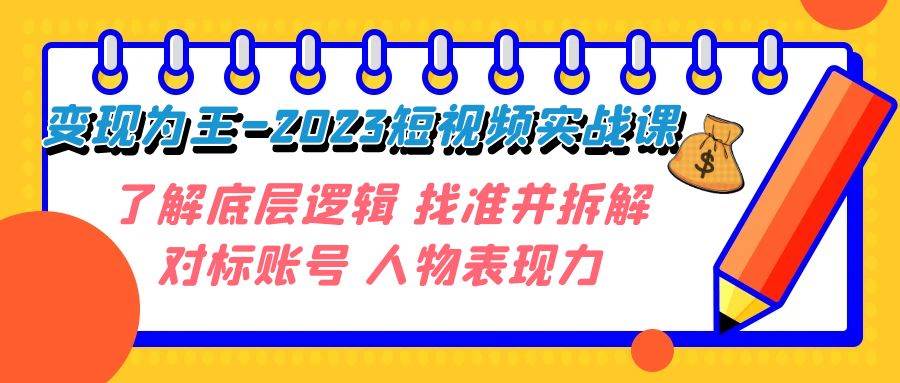变现·为王-2023短视频实战课 了解底层逻辑 找准并拆解对标账号 人物表现力_金轩项目库