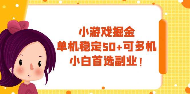 小游戏掘金，单机稳定50+，可多机，小白首选副业！_金轩项目库