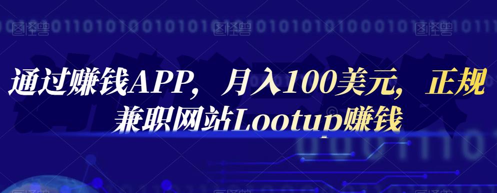 通过赚钱APP，月入100美元，正规兼职网站Lootup赚钱_金轩项目库