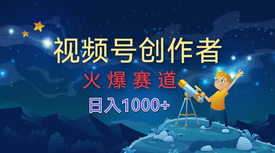 视频号创作者，火爆赛道，日入1000+_金轩项目库