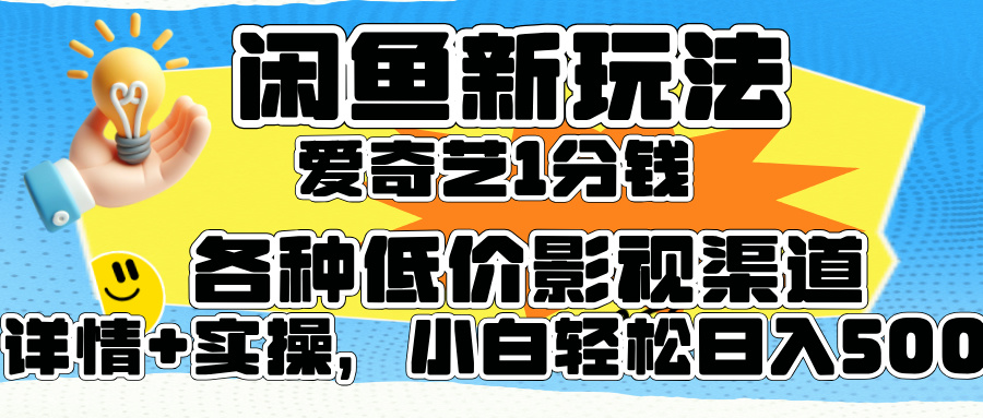 闲鱼新玩法，爱奇艺会员1分钱及各种低价影视渠道，小白轻松日入500+_金轩项目库