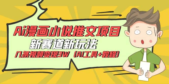Ai漫画小说推文项目，新赛道新玩法，几条视频变现3W（AI工具+教程）_金轩项目库