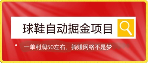球鞋自动掘金项目，0投资，每单利润50+躺赚变现不是梦_金轩项目库