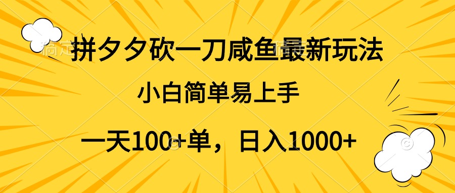 拼夕夕砍一刀咸鱼最新玩法，小白简单易上手一天100+单，日入1000+_金轩项目库