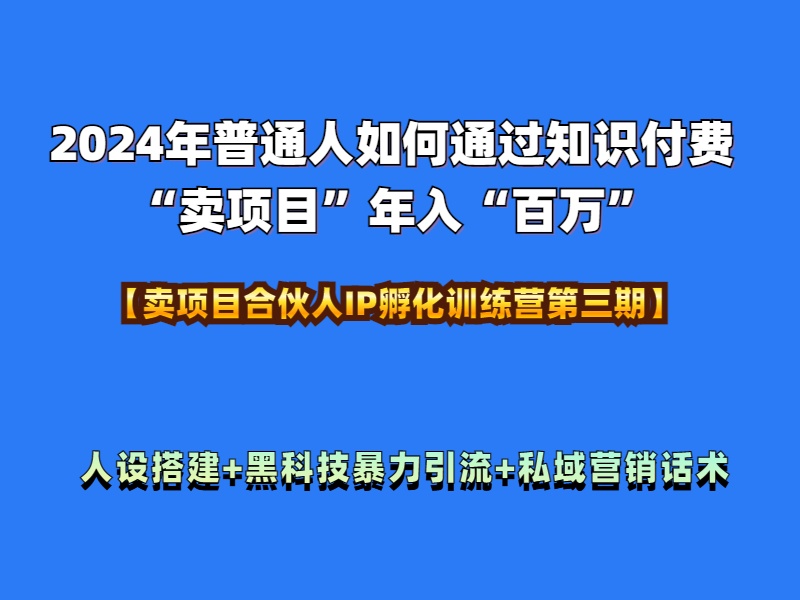 2024年普通人如何通过知识付费“卖项目”年入“百万”人设搭建-黑科技暴力引流-全流程_金轩项目库