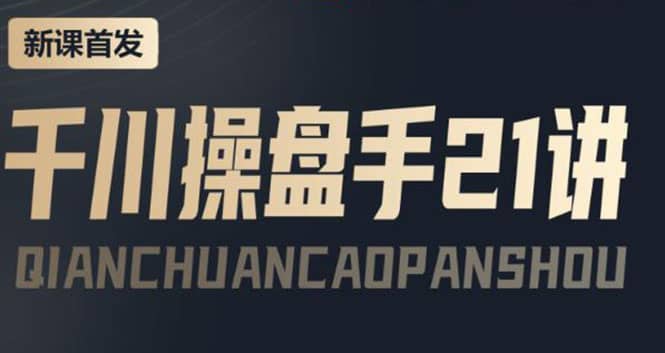 某收费课程：千川操盘手实操，让人人成为千川操盘手_金轩项目库