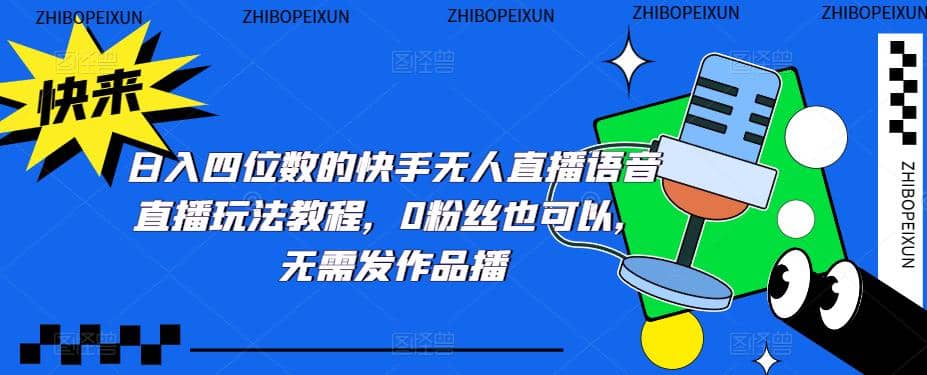 日入四位数的快手无人直播语音直播玩法教程，0粉丝也可以，无需发作品_金轩项目库