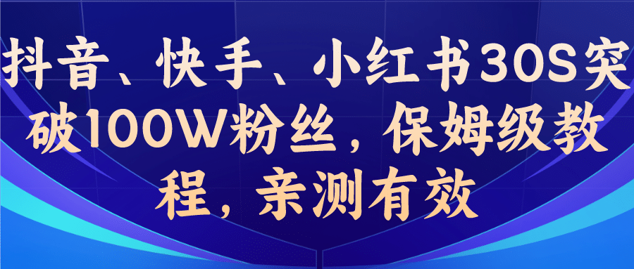 教你一招，抖音、快手、小红书30S突破100W粉丝，保姆级教程，亲测有效_金轩项目库