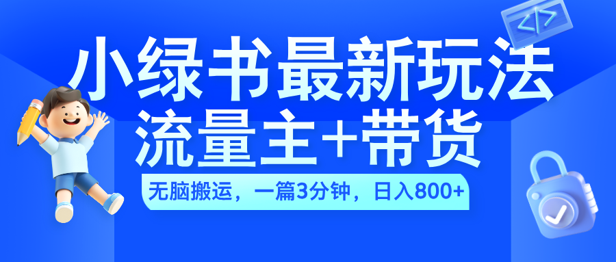 2024小绿书流量主+带货最新玩法，AI无脑搬运，一篇图文3分钟，日入800+_金轩项目库