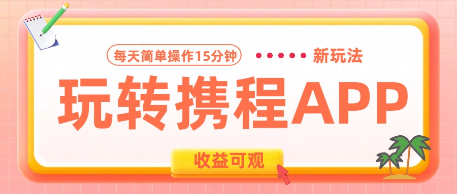 玩转携程APP新玩法，每天简单操作15分钟，收益可观!_金轩项目库