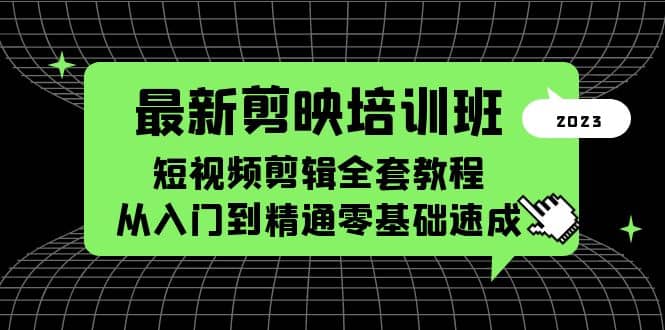最新剪映培训班，短视频剪辑全套教程，从入门到精通零基础速成_金轩项目库