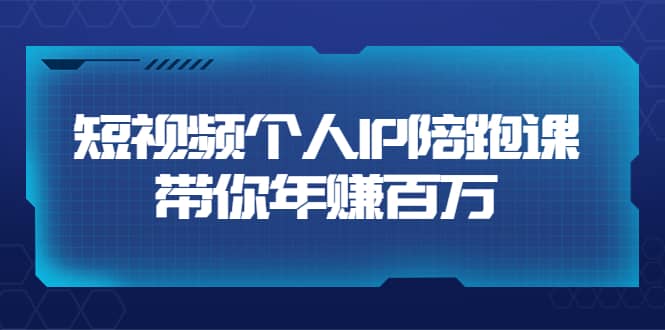 短视频个人IP：年赚百万陪跑课（123节视频课）价值6980元_金轩项目库