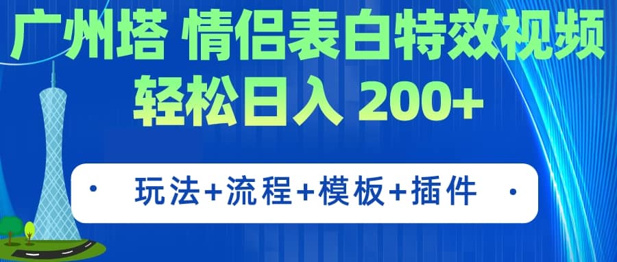 广州塔情侣表白特效视频 简单制作 轻松日入200+（教程+工具+模板）_金轩项目库