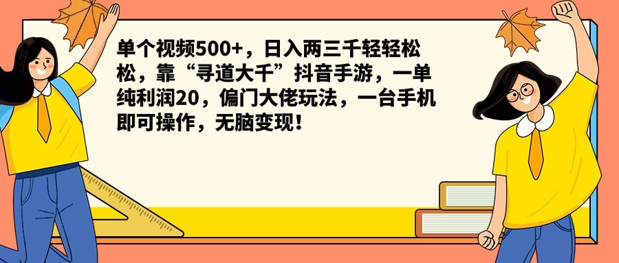 单个视频500+，日入两三千轻轻松松，靠“寻道大千”抖音手游，一单纯利润20，偏门大佬玩法，一台手机即可操作，无脑变现！_金轩项目库