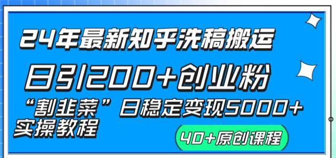 24年最新知乎洗稿日引200+创业粉“割韭菜”日稳定变现5000+实操教程_金轩项目库