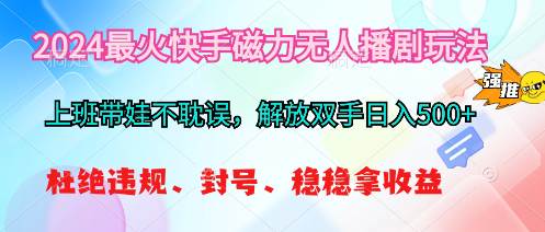 2024最火快手磁力无人播剧玩法，解放双手日入500+_金轩项目库