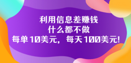 利用信息差赚钱：什么都不做，每单10美元，每天100美元！_金轩项目库