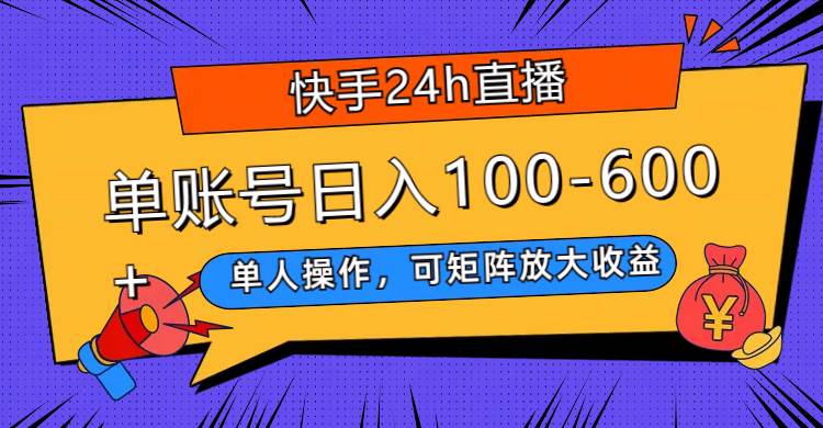 快手24h直播，单人操作，可矩阵放大收益，单账号日入100-600+_金轩项目库