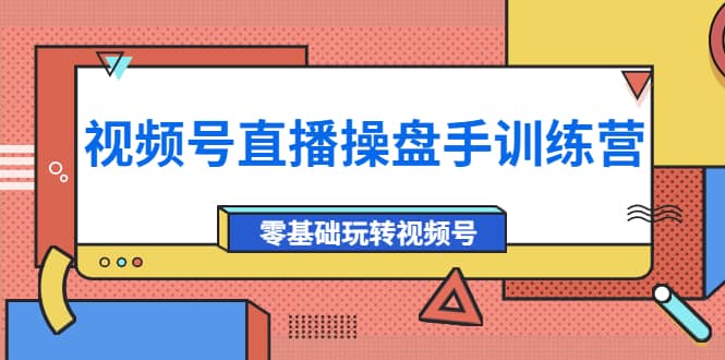 外面收费700的视频号直播操盘手训练营：零基础玩转视频号（10节课）_金轩项目库