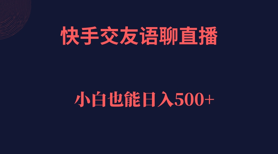 快手交友语聊直播，轻松日入500＋_金轩项目库